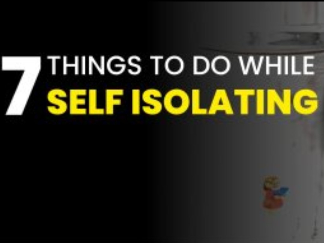 7 Things to do while self isolating!